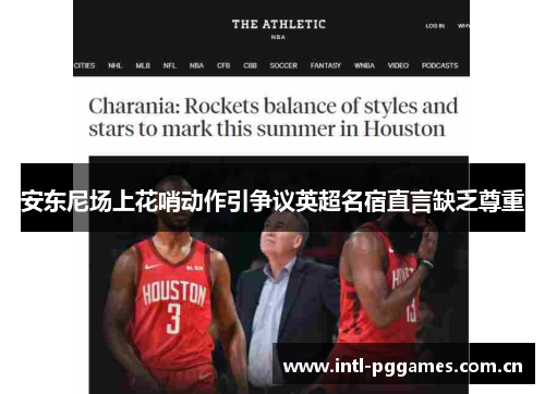 安东尼场上花哨动作引争议英超名宿直言缺乏尊重 安东尼场上花哨动作引争议英超名宿直言缺乏尊重